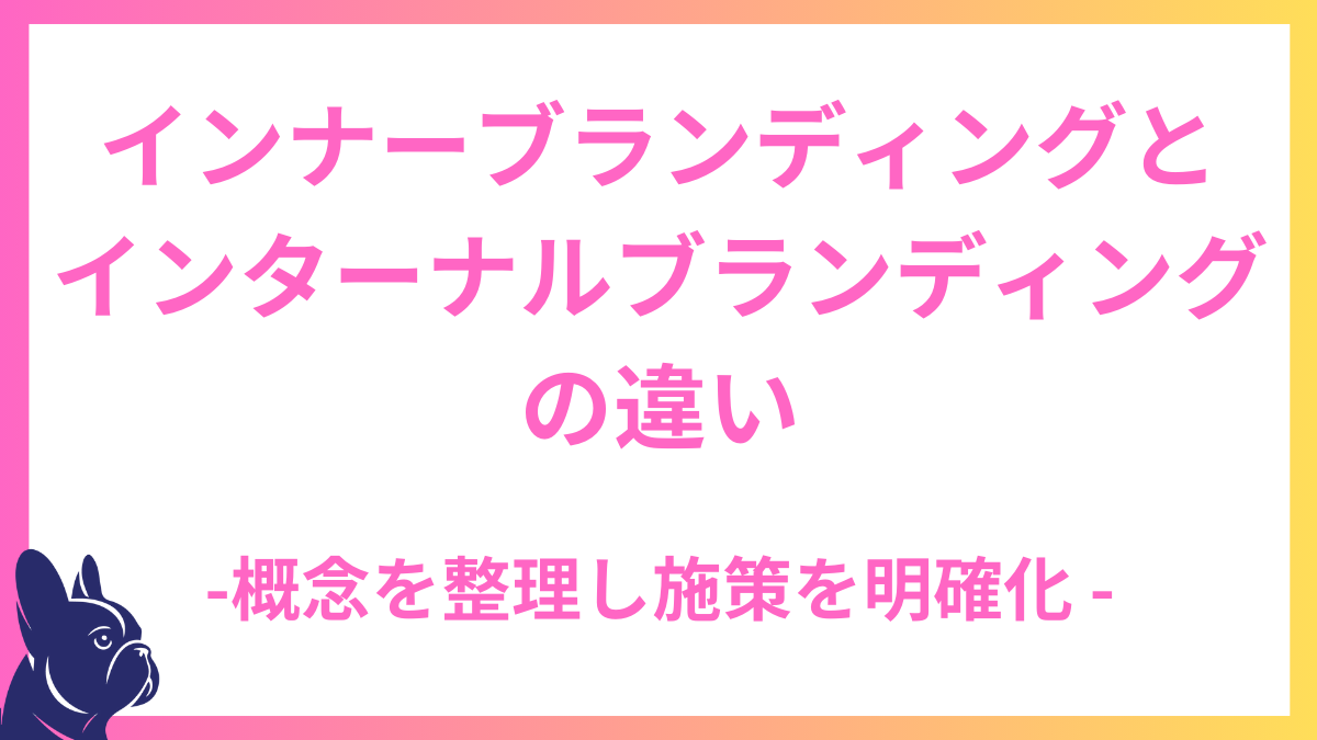 インナーブランディングとインターナルブランディングの違い：概念を整理し施策を明確化