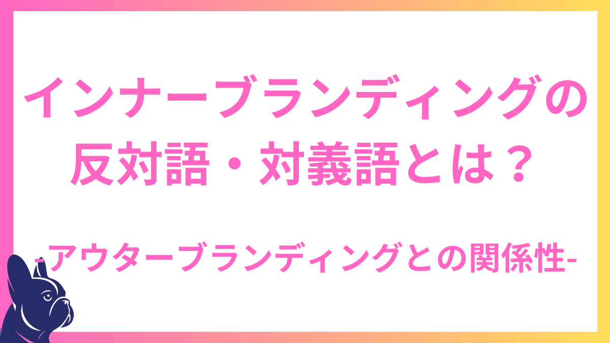 インナーブランディングの反対語・対義語とは？アウターブランディングとの関係性
